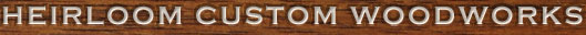 Heirloom Custom Woodworks
